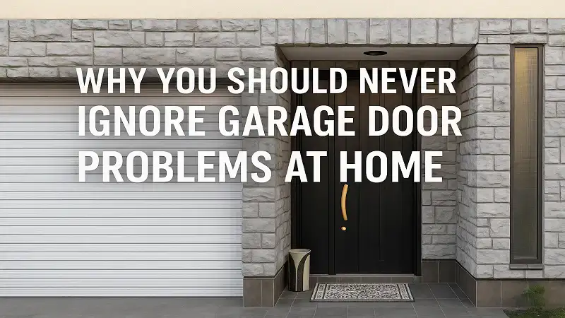 Why You Should Never Ignore Garage Door Problems at Home